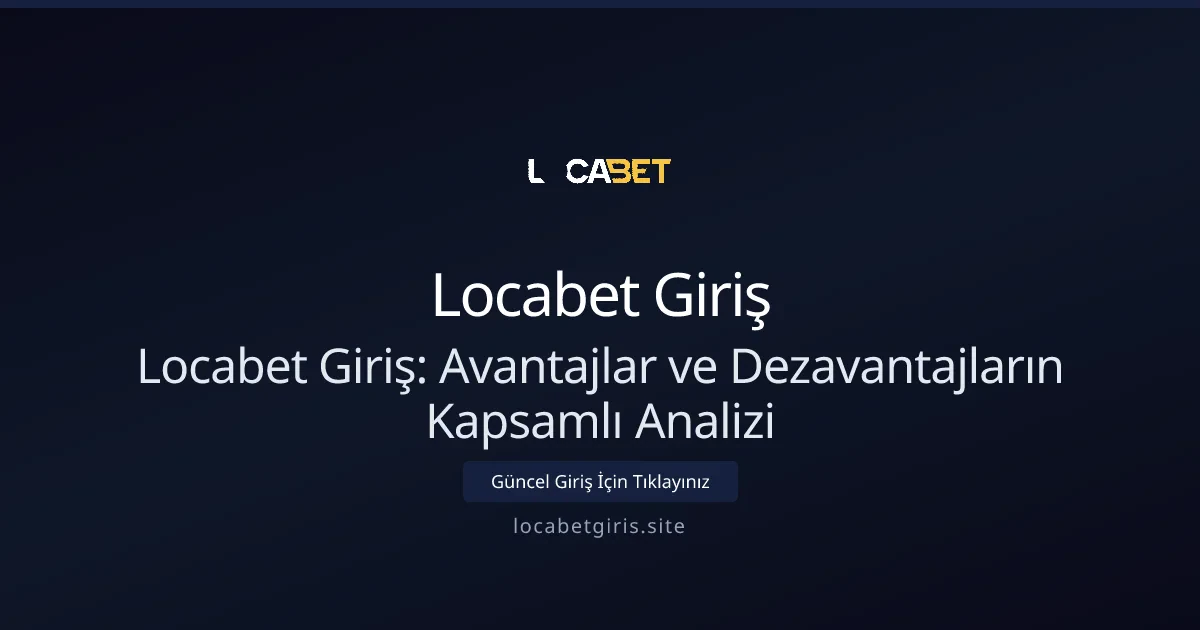 Locabet Giriş: Avantajlar ve Dezavantajların Kapsamlı Analizi - Locabet Giriş