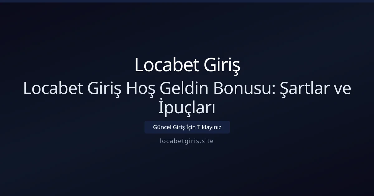 Locabet Giriş Hoş Geldin Bonusu: Şartlar ve İpuçları - Locabet Giriş