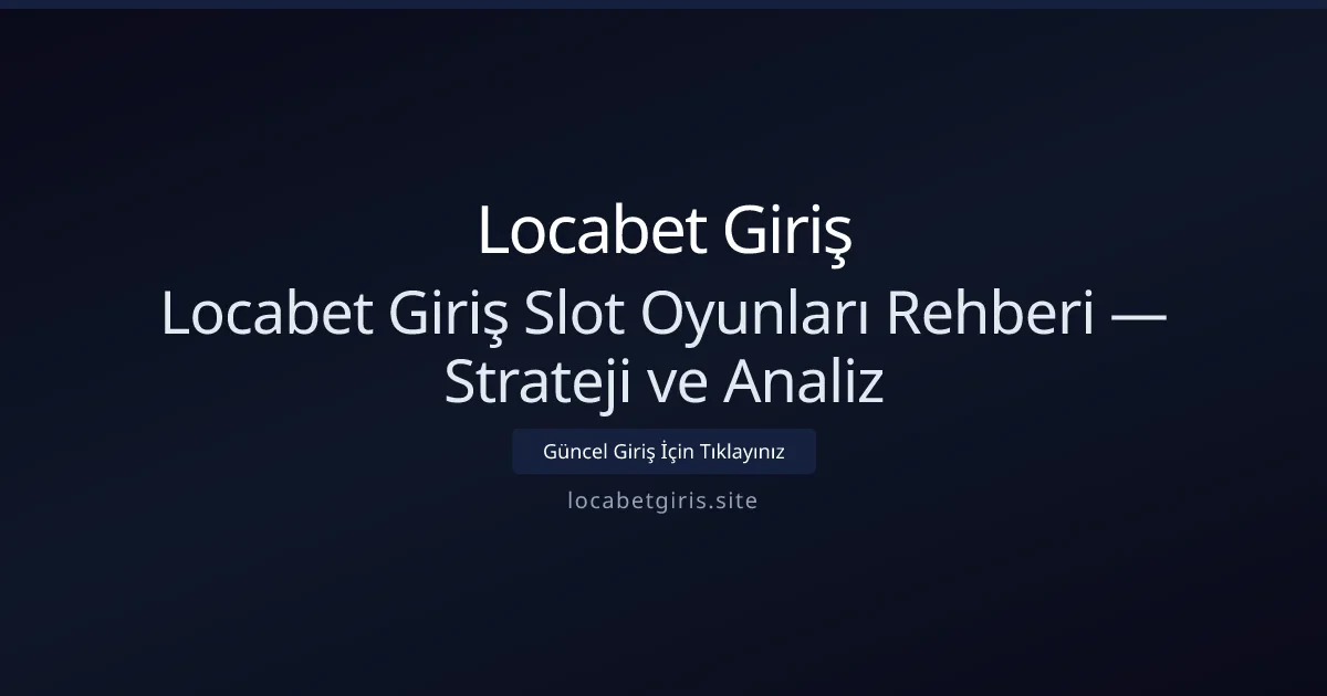 Locabet Giriş Slot Oyunları Rehberi — Strateji ve Analiz - Locabet Giriş